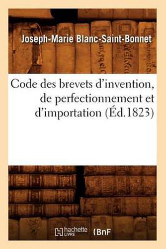 Code Des Brevets d'Invention, de Perfectionnement Et d'Importation (Ed.1823)