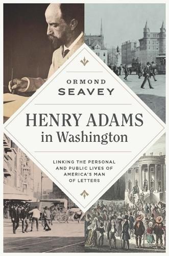 Cover image for Henry Adams in Washington: Linking the Personal and Public Lives of America's Man of Letters