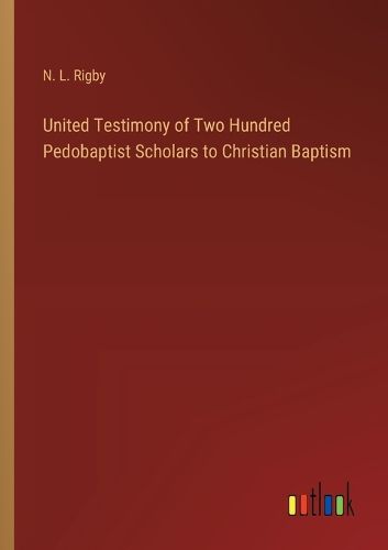 Cover image for United Testimony of Two Hundred Pedobaptist Scholars to Christian Baptism