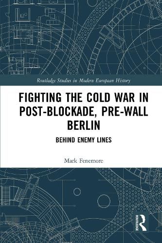 Cover image for Fighting the Cold War in Post-Blockade, Pre-Wall Berlin: Behind Enemy Lines