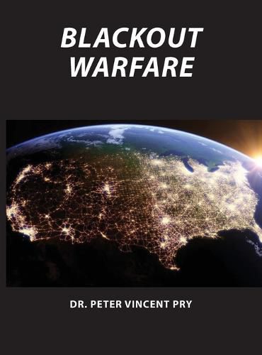 Cover image for Blackout Warfare: Attacking The U.S. Electric Power Grid A Revolution In Military Affairs