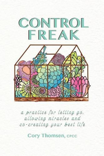 Cover image for Control Freak: A practice for letting go, allowing miracles and co-creating your best life
