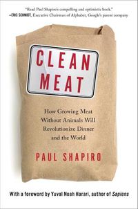 Cover image for Clean Meat: How Growing Meat Without Animals Will Revolutionize Dinner and the World