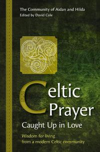 Cover image for Celtic Prayer - Caught Up in Love: Wisdom for living from a modern Celtic community