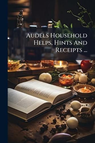 Cover image for Audels Household Helps, Hints And Receipts ...