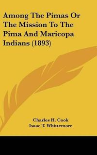 Cover image for Among the Pimas or the Mission to the Pima and Maricopa Indians (1893)