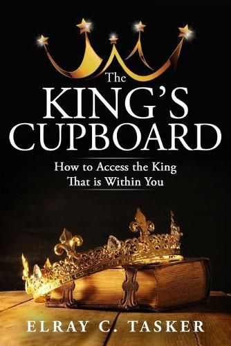 Cover image for The King's Cupboard: How to Access the King That is Within You