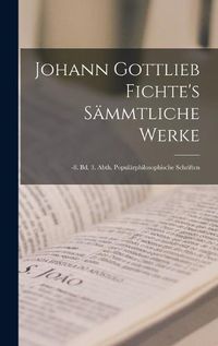 Cover image for Johann Gottlieb Fichte's Saemmtliche Werke