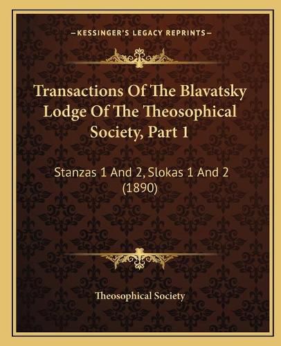 Cover image for Transactions of the Blavatsky Lodge of the Theosophical Society, Part 1: Stanzas 1 and 2, Slokas 1 and 2 (1890)