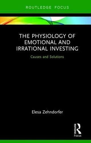 Cover image for The Physiology of Emotional and Irrational Investing: Causes and Solutions