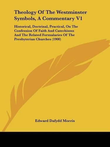 Cover image for Theology of the Westminster Symbols, a Commentary V1: Historical, Doctrinal, Practical, on the Confession of Faith and Catechisms and the Related Formularies of the Presbyterian Churches (1900)