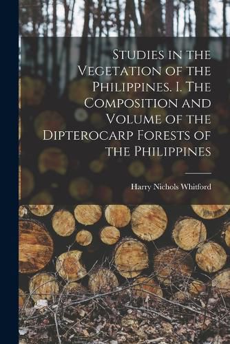 Cover image for Studies in the Vegetation of the Philippines. I. The Composition and Volume of the Dipterocarp Forests of the Philippines