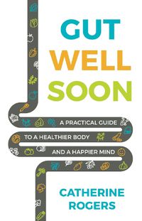 Cover image for Gut Well Soon: A Practical Guide to a Healthier Body and a Happier Mind