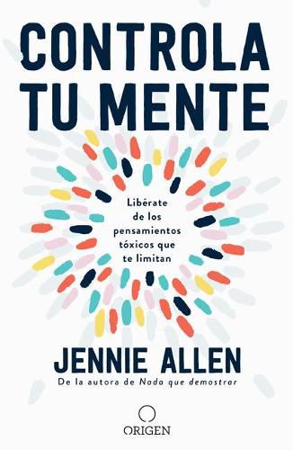 Controla tu mente: Liberate de los pensamientos toxicos que te limitan / Get Out of Your Head: Stopping the Spiral of Toxic Thoughts