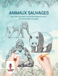 Cover image for Animaux Sauvages: Souligner Soulager Conceptions Animales Adulte, Edition de Livre a Colorier