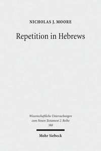 Cover image for Repetition in Hebrews: Plurality and Singularity in the Letter to the Hebrews, Its Ancient Context, and the Early Church