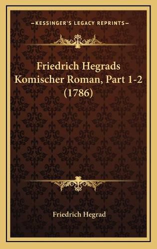 Friedrich Hegrads Komischer Roman, Part 1-2 (1786) Friedrich Hegrads Komischer Roman, Part 1-2 (1786)