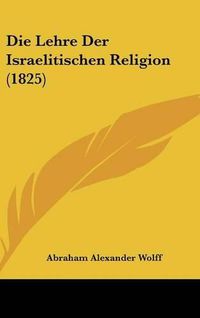 Cover image for Die Lehre Der Israelitischen Religion (1825)