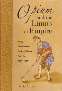 Cover image for Opium and the Limits of Empire: Drug Prohibition in the Chinese Interior, 1729-1850