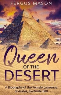 Cover image for Queen of the Desert: A Biography of the Female Lawrence of Arabia, Gertrude Bell