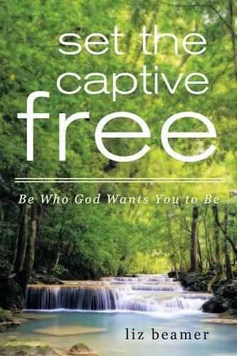 Cover image for Set the Captive Free: Be Who God Wants You to Be