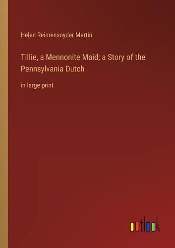 Cover image for Tillie, a Mennonite Maid; a Story of the Pennsylvania Dutch