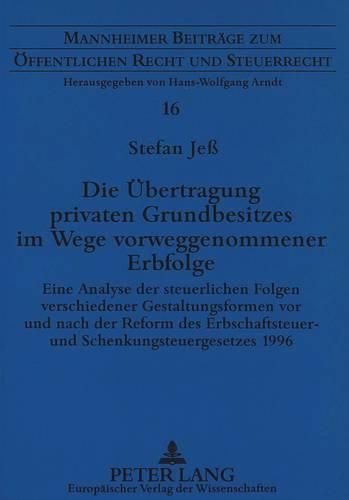 Cover image for Die Uebertragung Privaten Grundbesitzes Im Wege Vorweggenommener Erbfolge: Eine Analyse Der Steuerlichen Folgen Verschiedener Gestaltungsformen VOR Und Nach Der Reform Des Erbschaftsteuer- Und Schenkungsteuergesetzes 1996