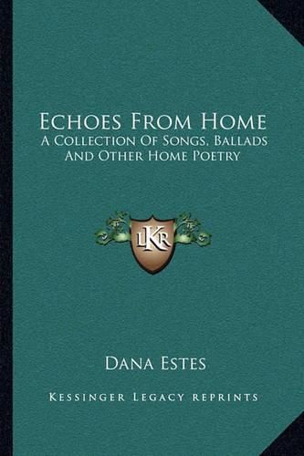 Cover image for Echoes from Home: A Collection of Songs, Ballads and Other Home Poetry