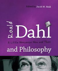 Cover image for Roald Dahl and Philosophy: A Little Nonsense Now and Then