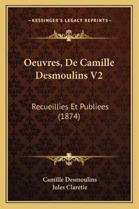 Cover image for Oeuvres, de Camille Desmoulins V2: Recueillies Et Publiees (1874)