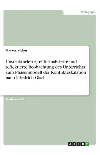 Cover image for Unstrukturierte, teilformalisierte und reflektierte Beobachtung des Unterrichts zum Phasenmodell der Konflikteskalation nach Friedrich Glasl