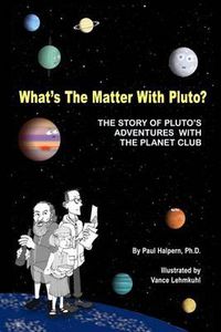 Cover image for What's the Matter with Pluto?: The Story of Pluto's Adventures with the Planet Club