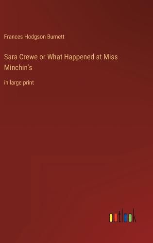 Cover image for Sara Crewe or What Happened at Miss Minchin's: in large print