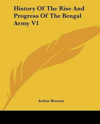 Cover image for History of the Rise and Progress of the Bengal Army V1