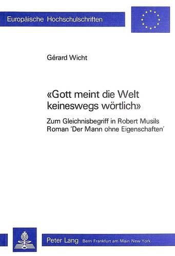 -Gott Meint Die Welt Keineswegs Woertlich-: Zum Gleichnisbegriff in Robert Musils Roman -Der Mann Ohne Eigenschaften-