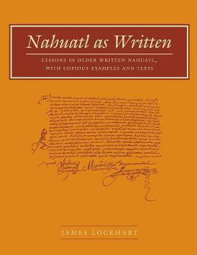 Cover image for Nahuatl as Written: Lessons in Older Written Nahuatl, with Copious Examples and Texts