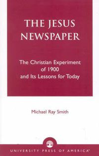 Cover image for The Jesus Newspaper: The Christian Experiment of 1900 and Its Lessons for Today