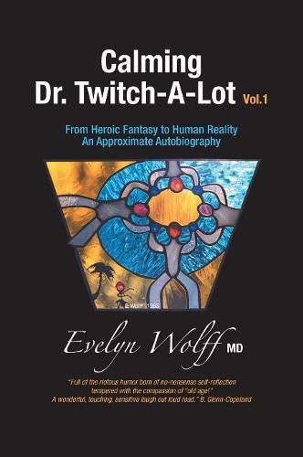 Cover image for Calming Dr. Twitch-A-Lot: From Heroic Fantasy to Human Reality - An Approximate Autobiography