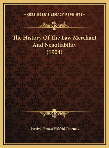 Cover image for The History of the Law Merchant and Negotiability (1904) the History of the Law Merchant and Negotiability (1904)