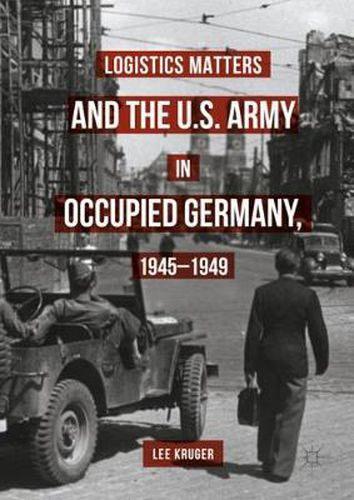 Cover image for Logistics Matters and the U.S. Army in Occupied Germany, 1945-1949