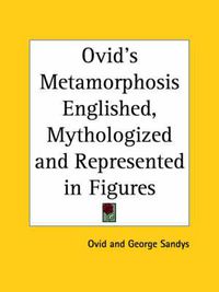 Cover image for Ovid's Metamorphosis Englished, Mythologized and Represented in Figures (1632)