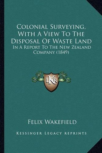 Cover image for Colonial Surveying, with a View to the Disposal of Waste Land: In a Report to the New Zealand Company (1849)