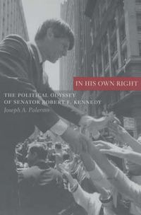 Cover image for In His Own Right: The Political Odyssey of Senator Robert F.Kennedy