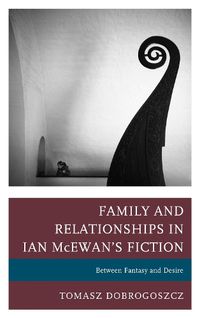 Cover image for Family and Relationships in Ian McEwan's Fiction: Between Fantasy and Desire