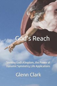 Cover image for God's Reach: Seeking God's Kingdom, the Power of Dynamic Symmetry, Life Applications