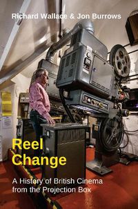 Cover image for Reel Change: A History of British Cinema from the Projection Box