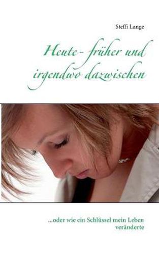 Cover image for Heute - fruher und irgendwo dazwischen: ...oder wie ein Schlussel mein Leben veranderte