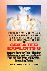 Cover image for Greater Exploits - 8 Perfect Testimonies and Images of The HOLY SPIRIT for Greater Exploits