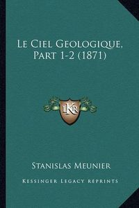 Cover image for Le Ciel Geologique, Part 1-2 (1871)