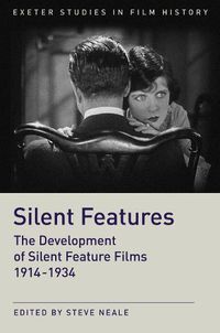 Cover image for Silent Features: The Development of Silent Feature Films 1914 - 1934